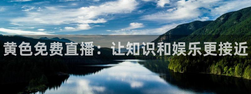 袋鼠直播体育在线观看边看边玩1.新通道.top：黄色免费直播：让知识和娱乐更接近