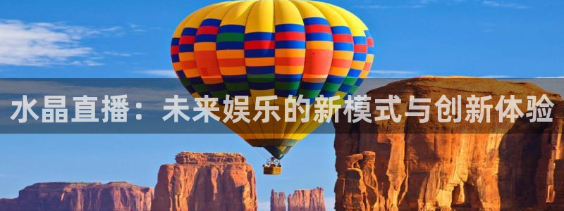 袋鼠在线体育直播：水晶直播：未来娱乐的新模式与创新体验